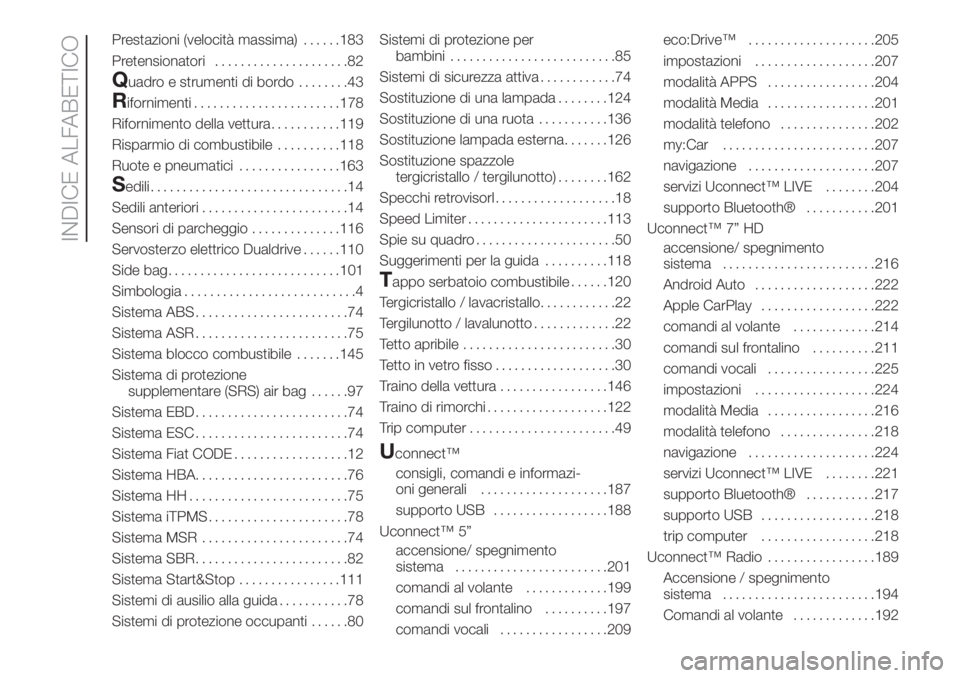 FIAT 500 2020  Libretto Uso Manutenzione (in Italian) Prestazioni (velocità massima)......183
Pretensionatori.....................82
Quadro e strumenti di bordo........43
Rifornimenti.......................178
Rifornimento della vettura...........119
Ri