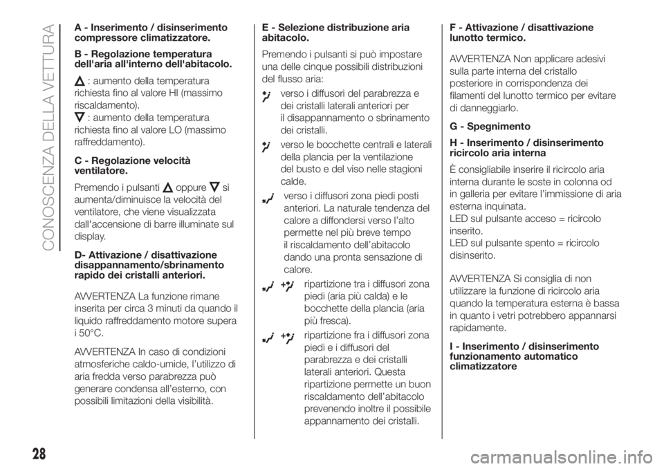 FIAT 500 2020  Libretto Uso Manutenzione (in Italian) A - Inserimento / disinserimento
compressore climatizzatore.
B - Regolazione temperatura
dell'aria all'interno dell'abitacolo.
: aumento della temperatura
richiesta fino al valore HI (mass