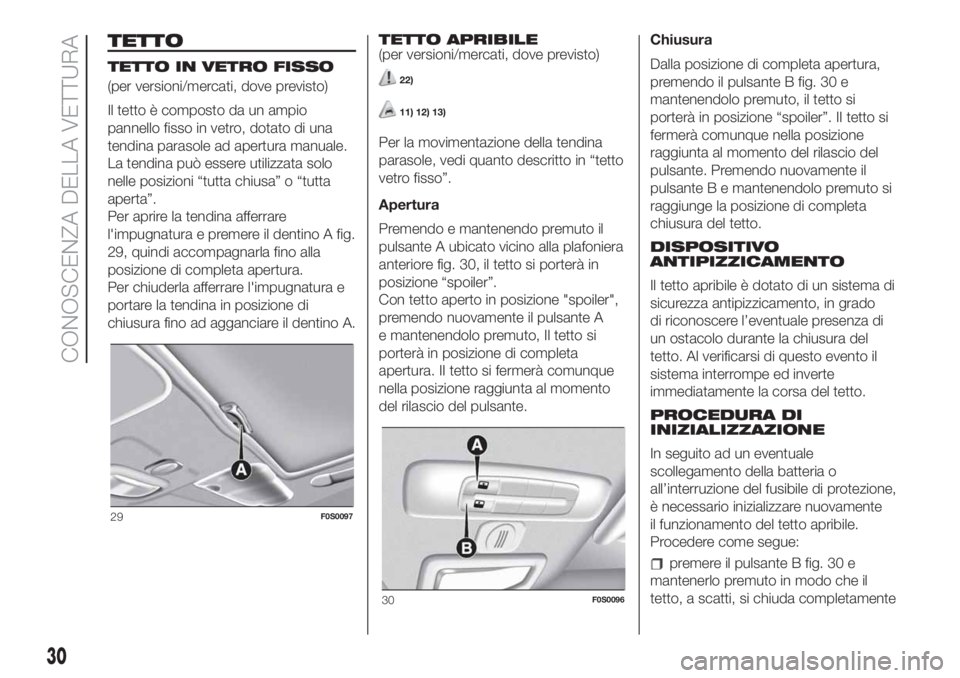 FIAT 500 2019  Libretto Uso Manutenzione (in Italian) TETTO
TETTO IN VETRO FISSO
(per versioni/mercati, dove previsto)
Il tetto è composto da un ampio
pannello fisso in vetro, dotato di una
tendina parasole ad apertura manuale.
La tendina può essere ut