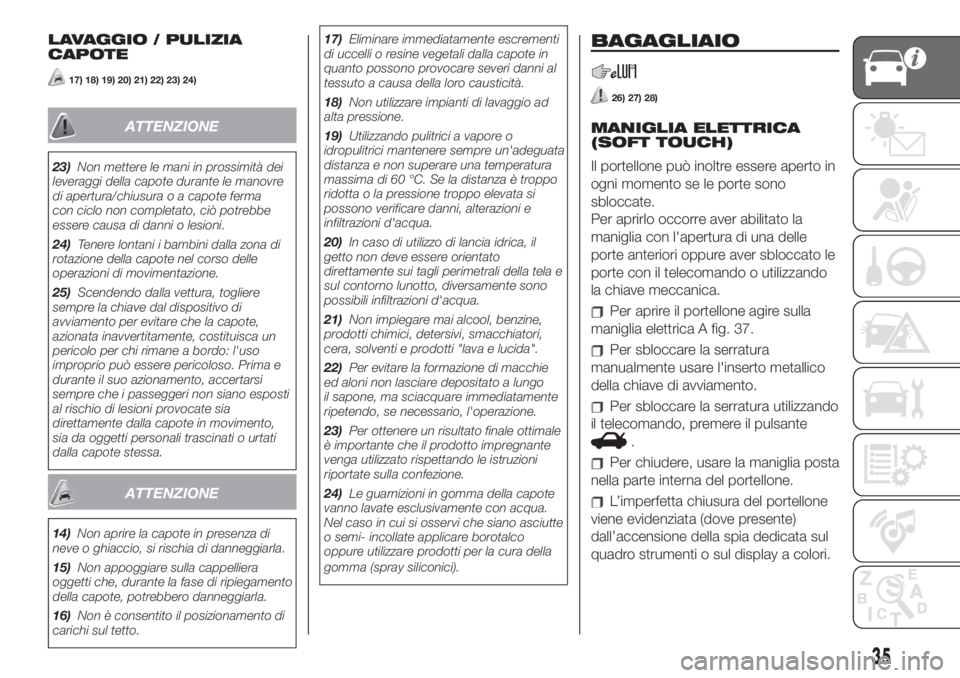 FIAT 500 2019  Libretto Uso Manutenzione (in Italian) LAVAGGIO / PULIZIA
CAPOTE
17) 18) 19) 20) 21) 22) 23) 24)
ATTENZIONE
23)Non mettere le mani in prossimità dei
leveraggi della capote durante le manovre
di apertura/chiusura o a capote ferma
con ciclo