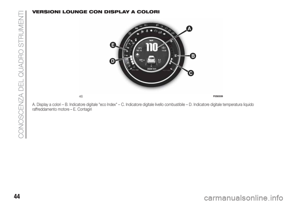 FIAT 500 2020  Libretto Uso Manutenzione (in Italian) VERSIONI LOUNGE CON DISPLAY A COLORI
A. Display a colori – B. Indicatore digitale "eco Index" – C. Indicatore digitale livello combustibile – D. Indicatore digitale temperatura liquido
r