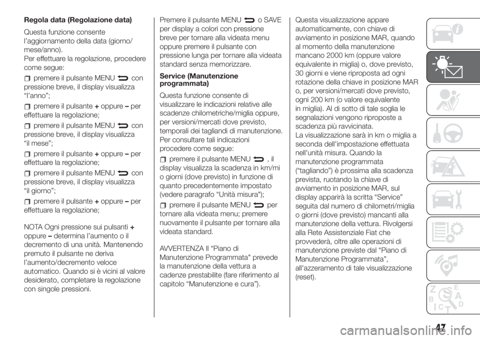 FIAT 500 2020 Libretto Uso Manutenzione (in Italian) Regola data (Regolazione data)
Questa funzione consente
l’aggiornamento della data (giorno/
mese/anno).
Per effettuare la regolazione, procedere
come segue:
premere il pulsante MENUcon
pressione bre FIAT 500 2020 Libretto Uso Manutenzione (in Italian) Regola data (Regolazione data)
Questa funzione consente
l’aggiornamento della data (giorno/
mese/anno).
Per effettuare la regolazione, procedere
come segue:
premere il pulsante MENUcon
pressione bre