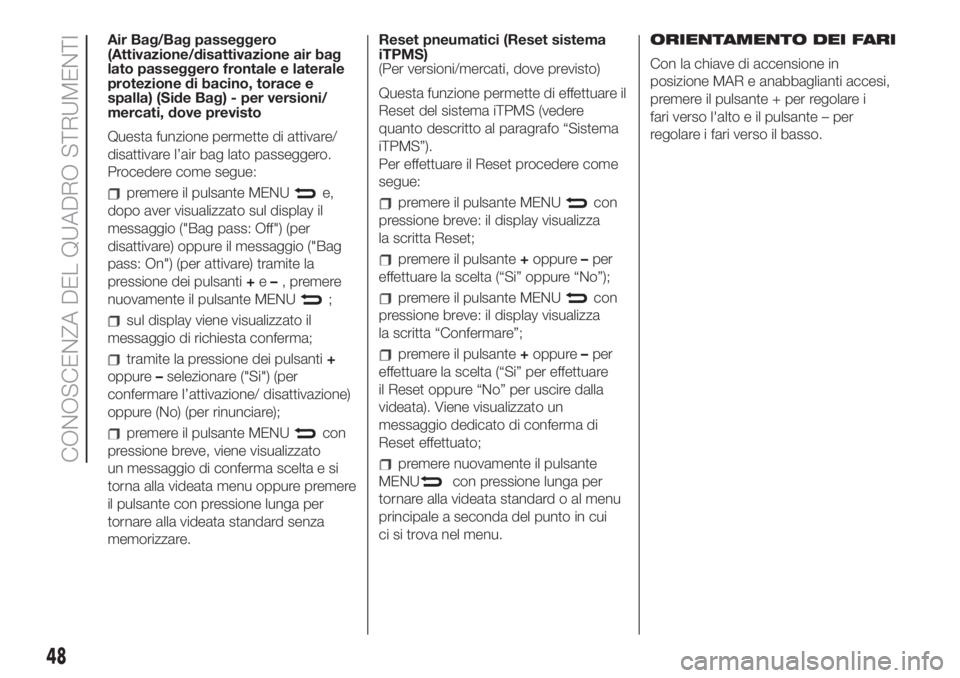 FIAT 500 2020  Libretto Uso Manutenzione (in Italian) Air Bag/Bag passeggero
(Attivazione/disattivazione air bag
lato passeggero frontale e laterale
protezione di bacino, torace e
spalla) (Side Bag) - per versioni/
mercati, dove previsto
Questa funzione 
