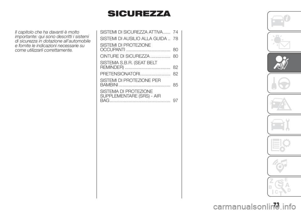 FIAT 500 2020  Libretto Uso Manutenzione (in Italian) SICUREZZA
Il capitolo che ha davanti è molto
importante: qui sono descritti i sistemi
di sicurezza in dotazione all'automobile
e fornite le indicazioni necessarie su
come utilizzarli correttament