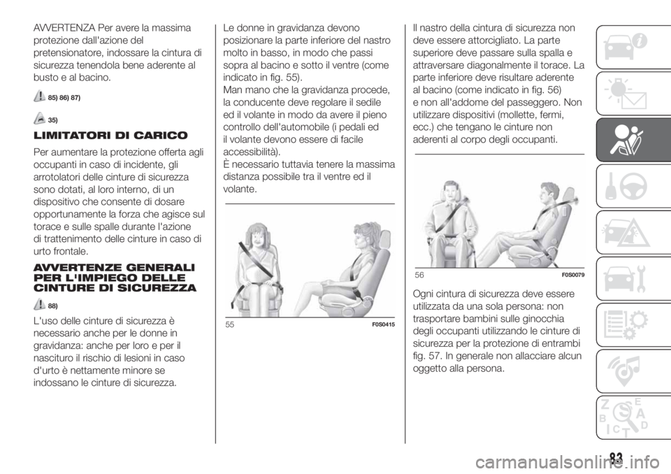 FIAT 500 2020  Libretto Uso Manutenzione (in Italian) AVVERTENZA Per avere la massima
protezione dall'azione del
pretensionatore, indossare la cintura di
sicurezza tenendola bene aderente al
busto e al bacino.
85) 86) 87)
35)
LIMITATORI DI CARICO
Per