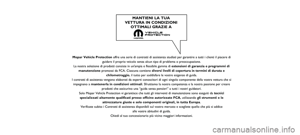 FIAT 500 2021  Libretto Uso Manutenzione (in Italian) Mopar Vehicle Protectionoffre una serie di contratti di assistenza studiati per garantire a tutt\
i i clienti il piacere di
guidare il proprio veicolo senza alcun tipo di problema o preoccupazione\
.
