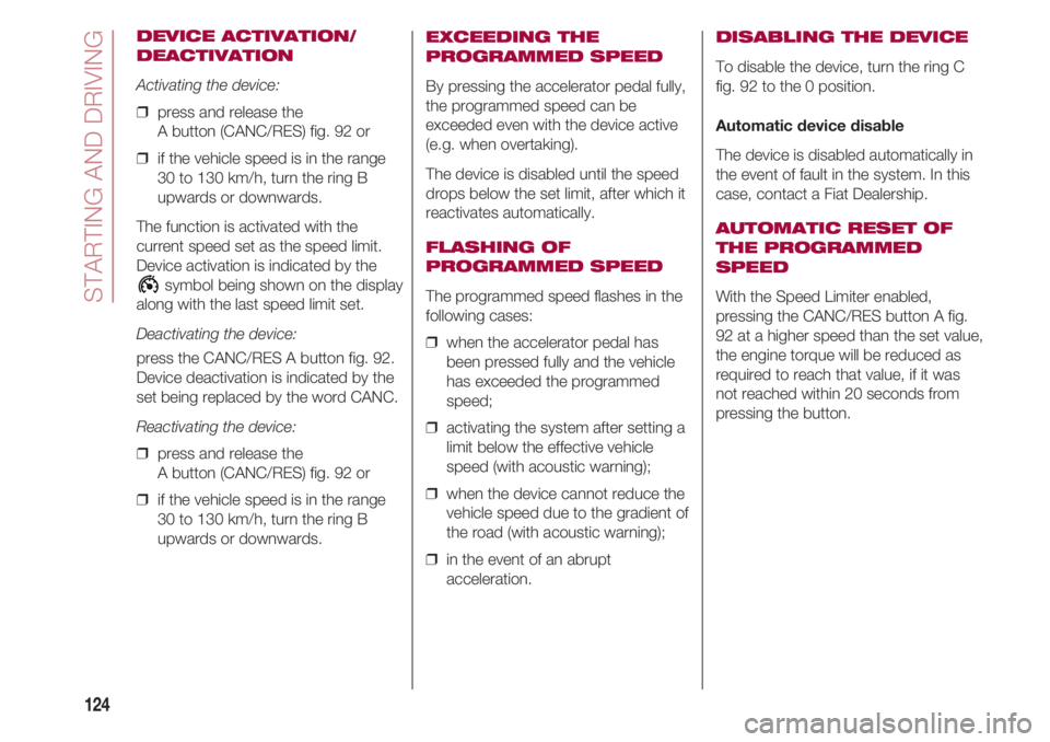 FIAT 500 2018 Owner handbook (in English) STARTING AND DRIVING
124
DEVICE ACTIVATION/
DEACTIVATION
Activating the device:
❒ press and release the
A button (CANC/RES) fig. 92 or
❒ if the vehicle speed is in the range
30 to 130 km/h, tur FIAT 500 2018 Owner handbook (in English) STARTING AND DRIVING
124
DEVICE ACTIVATION/
DEACTIVATION
Activating the device:
❒ press and release the
A button (CANC/RES) fig. 92 or
❒ if the vehicle speed is in the range
30 to 130 km/h, tur