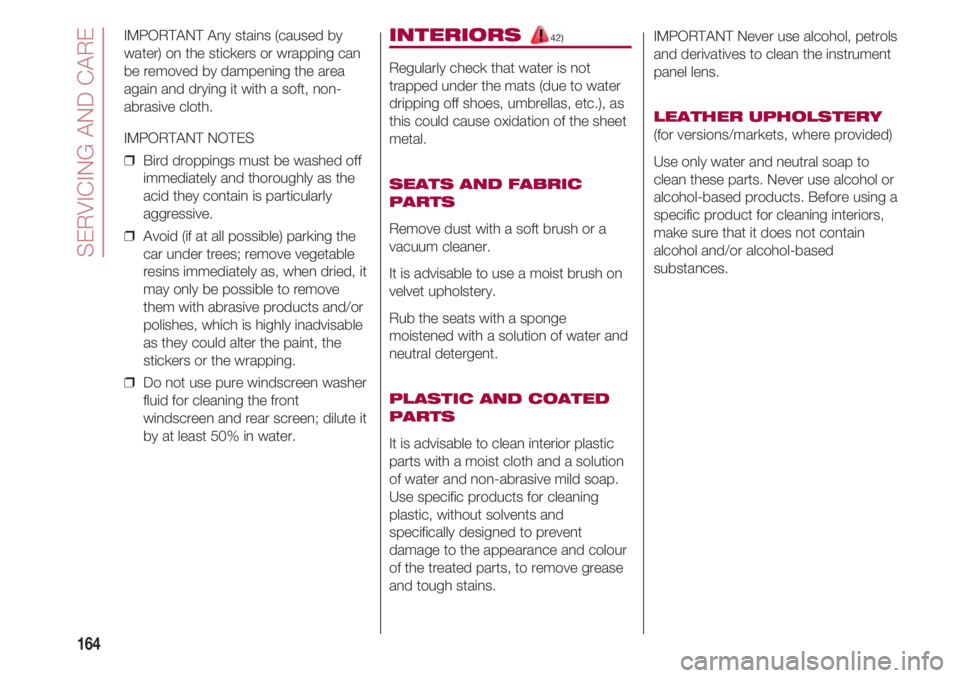 FIAT 500 2018 Owner handbook (in English) SERVICING AND CARE
164
IMPORTANT Any stains (caused by
water) on the stickers or wrapping can
be removed by dampening the area
again and drying it with a soft, non-
abrasive cloth.
IMPORTANT NOTES
FIAT 500 2018 Owner handbook (in English) SERVICING AND CARE
164
IMPORTANT Any stains (caused by
water) on the stickers or wrapping can
be removed by dampening the area
again and drying it with a soft, non-
abrasive cloth.
IMPORTANT NOTES