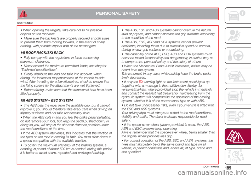 FIAT 500 2018  Owner handbook (in English) 189(CONTINUES)
PERSONAL SAFETY
(CONTINUED)
  •When opening the tailgate, take care not to hit possible
objects on the roof rack.
  •Make sure the backrests are properly secured at both sides
to pr