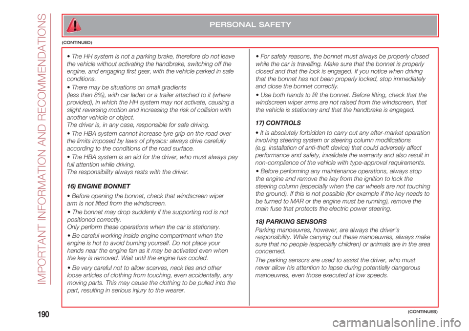 FIAT 500 2018  Owner handbook (in English) IMPORTANT INFORMATION AND RECOMMENDATIONS
190(CONTINUES)
PERSONAL SAFETY
(CONTINUED)
•The HH system is not a parking brake, therefore do not leave
the vehicle without activating the handbrake, switc