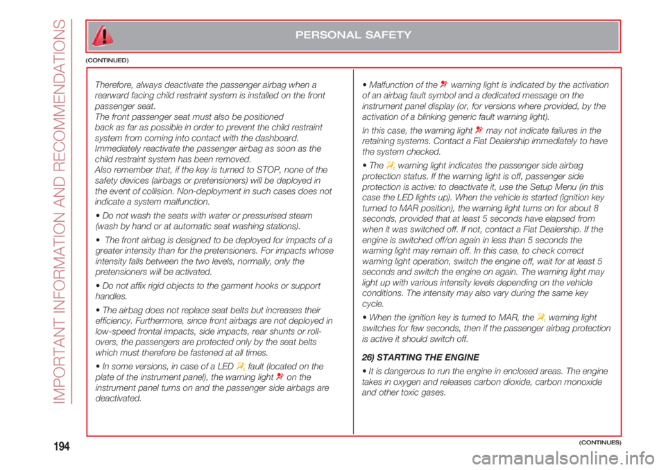 FIAT 500 2018  Owner handbook (in English) IMPORTANT INFORMATION AND RECOMMENDATIONS
194
Therefore, always deactivate the passenger airbag when a
rearward facing child restraint system is installed on the front
passenger seat.
The front passen