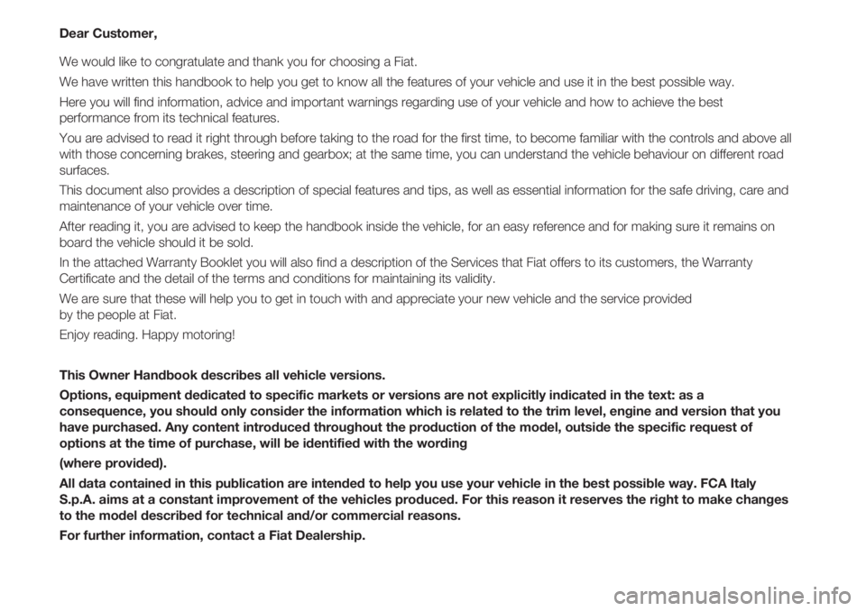 FIAT 500 2018 Owner handbook (in English) Dear Customer,
We would like to congratulate and thank you for choosing a Fiat.
We have written this handbook to help you get to know all the features of your vehicle and use it in the best possible w FIAT 500 2018 Owner handbook (in English) Dear Customer,
We would like to congratulate and thank you for choosing a Fiat.
We have written this handbook to help you get to know all the features of your vehicle and use it in the best possible w