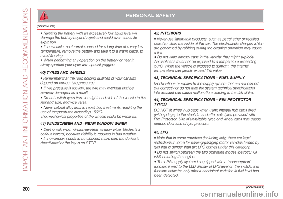 FIAT 500 2018 Owner handbook (in English) 200
PERSONAL SAFETY
(CONTINUED)
42) INTERIORS
•Never use flammable products, such as petrol ether or rectified
petrol to clean the inside of the car. The electrostatic charges which
are generated b FIAT 500 2018 Owner handbook (in English) 200
PERSONAL SAFETY
(CONTINUED)
42) INTERIORS
•Never use flammable products, such as petrol ether or rectified
petrol to clean the inside of the car. The electrostatic charges which
are generated b