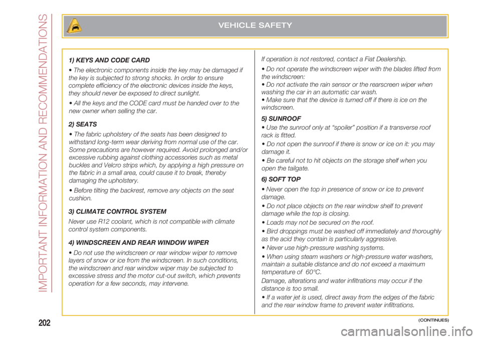 FIAT 500 2018 Owner handbook (in English) IMPORTANT INFORMATION AND RECOMMENDATIONS
202
1) KEYS AND CODE CARD
•The electronic components inside the key may be damaged if
the key is subjected to strong shocks. In order to ensure
complete eff FIAT 500 2018 Owner handbook (in English) IMPORTANT INFORMATION AND RECOMMENDATIONS
202
1) KEYS AND CODE CARD
•The electronic components inside the key may be damaged if
the key is subjected to strong shocks. In order to ensure
complete eff