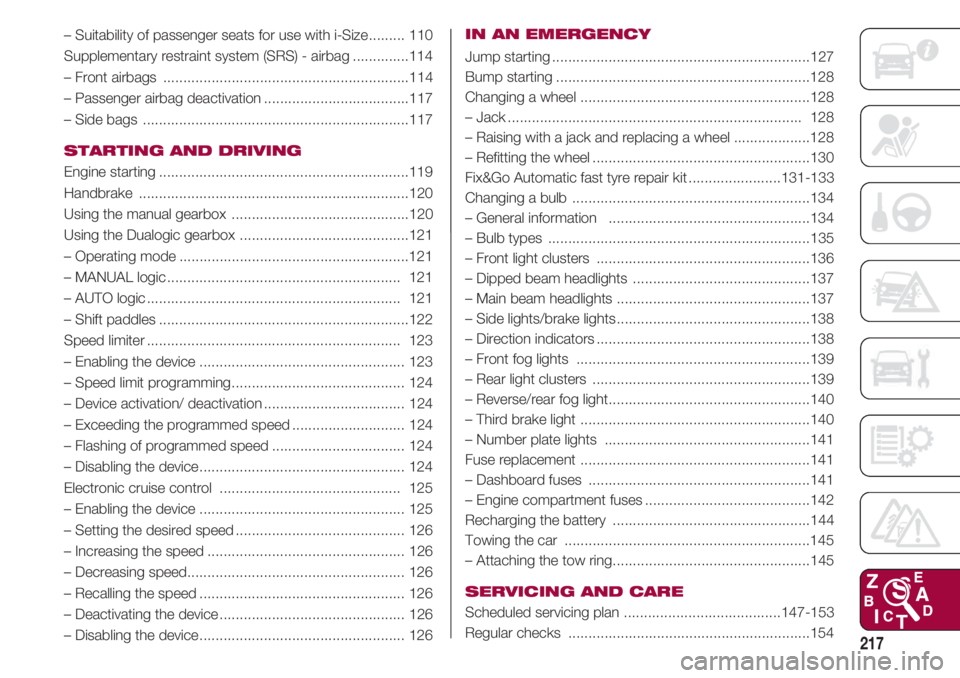 FIAT 500 2018 Owner handbook (in English) 217
– Suitability of passenger seats for use with i-Size......... 110
Supplementary restraint system (SRS) - airbag..............114
– Front airbags ............................................... FIAT 500 2018 Owner handbook (in English) 217
– Suitability of passenger seats for use with i-Size......... 110
Supplementary restraint system (SRS) - airbag..............114
– Front airbags ...............................................