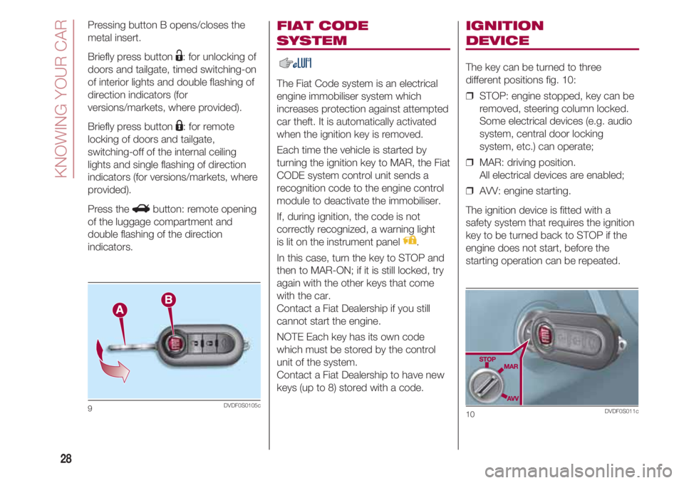 FIAT 500 2018 Owner handbook (in English) KNOWING YOUR CAR
28
FIAT CODE
SYSTEM
The Fiat Code system is an electrical
engine immobiliser system which
increases protection against attempted
car theft. It is automatically activated
when the ig FIAT 500 2018 Owner handbook (in English) KNOWING YOUR CAR
28
FIAT CODE
SYSTEM
The Fiat Code system is an electrical
engine immobiliser system which
increases protection against attempted
car theft. It is automatically activated
when the ig