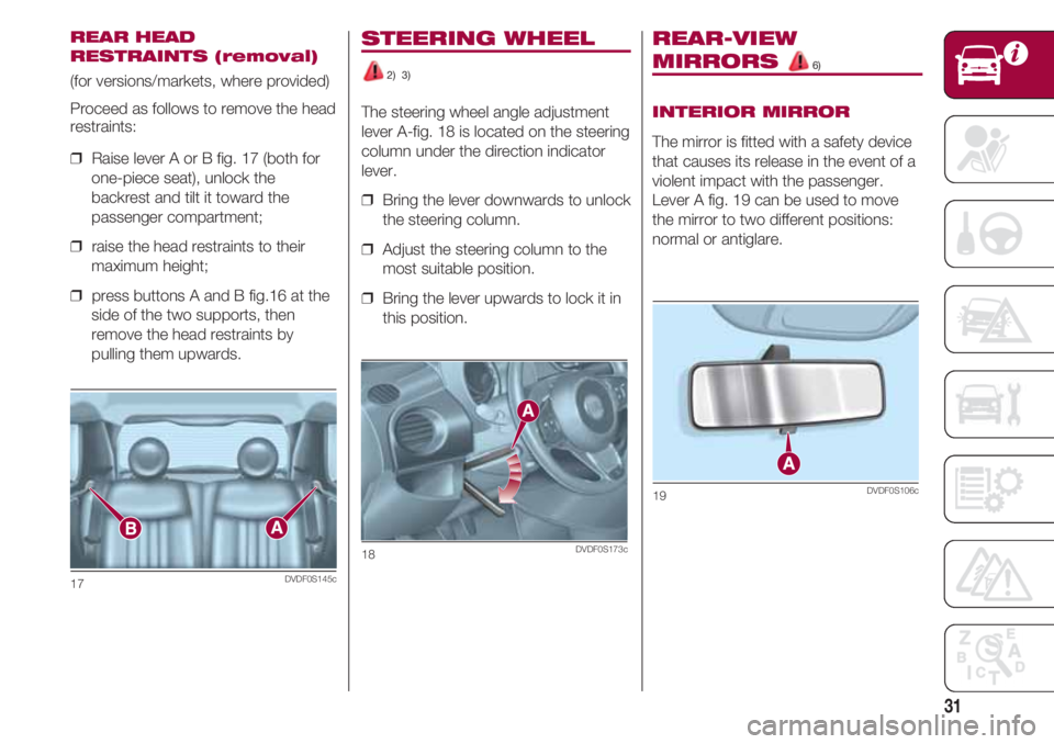 FIAT 500 2018 Owner handbook (in English) 31
STEERING WHEEL
2) 3)
The steering wheel angle adjustment
lever A-fig. 18 is located on the steering
column under the direction indicator
lever.
❒ Bring the lever downwards to unlock
the steerin FIAT 500 2018 Owner handbook (in English) 31
STEERING WHEEL
2) 3)
The steering wheel angle adjustment
lever A-fig. 18 is located on the steering
column under the direction indicator
lever.
❒ Bring the lever downwards to unlock
the steerin