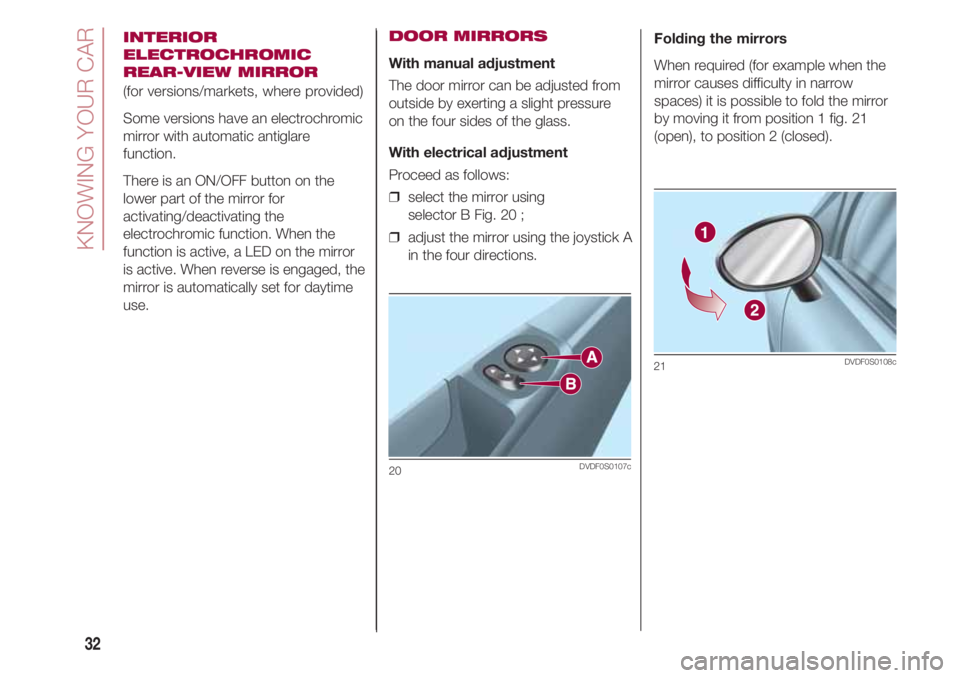 FIAT 500 2018 Owner handbook (in English) KNOWING YOUR CAR
32
INTERIOR
ELECTROCHROMIC
REAR-VIEW MIRROR
(for versions/markets, where provided)
Some versions have an electrochromic
mirror with automatic antiglare
function.
There is an ON/OFF b FIAT 500 2018 Owner handbook (in English) KNOWING YOUR CAR
32
INTERIOR
ELECTROCHROMIC
REAR-VIEW MIRROR
(for versions/markets, where provided)
Some versions have an electrochromic
mirror with automatic antiglare
function.
There is an ON/OFF b