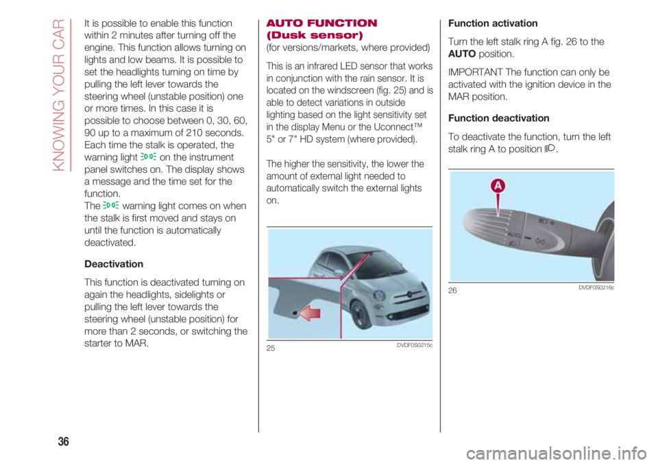 FIAT 500 2018 Owner handbook (in English) KNOWING YOUR CAR
36
It is possible to enable this function
within 2 minutes after turning off the
engine. This function allows turning on
lights and low beams. It is possible to
set the headlights tur FIAT 500 2018 Owner handbook (in English) KNOWING YOUR CAR
36
It is possible to enable this function
within 2 minutes after turning off the
engine. This function allows turning on
lights and low beams. It is possible to
set the headlights tur