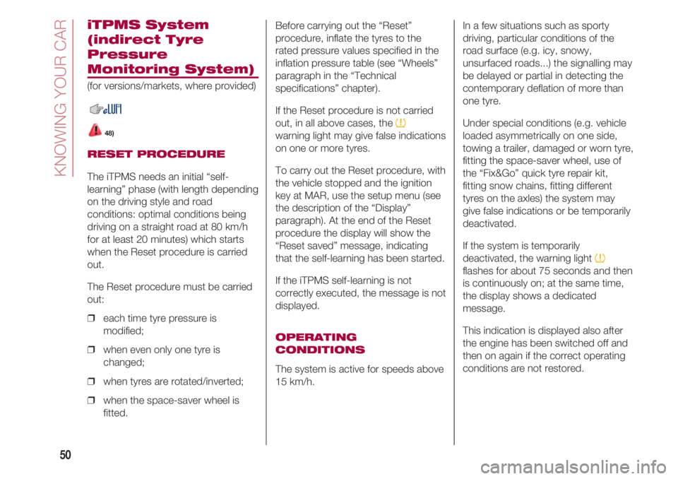 FIAT 500 2018  Owner handbook (in English) KNOWING YOUR CAR
50
iTPMS System
(indirect Tyre
Pressure
Monitoring System)
(for versions/markets, where provided)
48)
RESET PROCEDURE
The iTPMS needs an initial “self-
learning” phase (with lengt