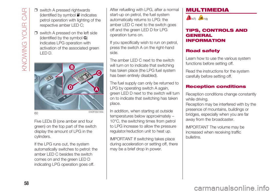FIAT 500 2018 Owner handbook (in English) KNOWING YOUR CAR
58
❒ switch A pressed rightwards
(identified by symbol Kindicates
petrol operation with lighting of the
respective amber LED C;
❒ switch A pressed on the left side
(identified b FIAT 500 2018 Owner handbook (in English) KNOWING YOUR CAR
58
❒ switch A pressed rightwards
(identified by symbol Kindicates
petrol operation with lighting of the
respective amber LED C;
❒ switch A pressed on the left side
(identified b