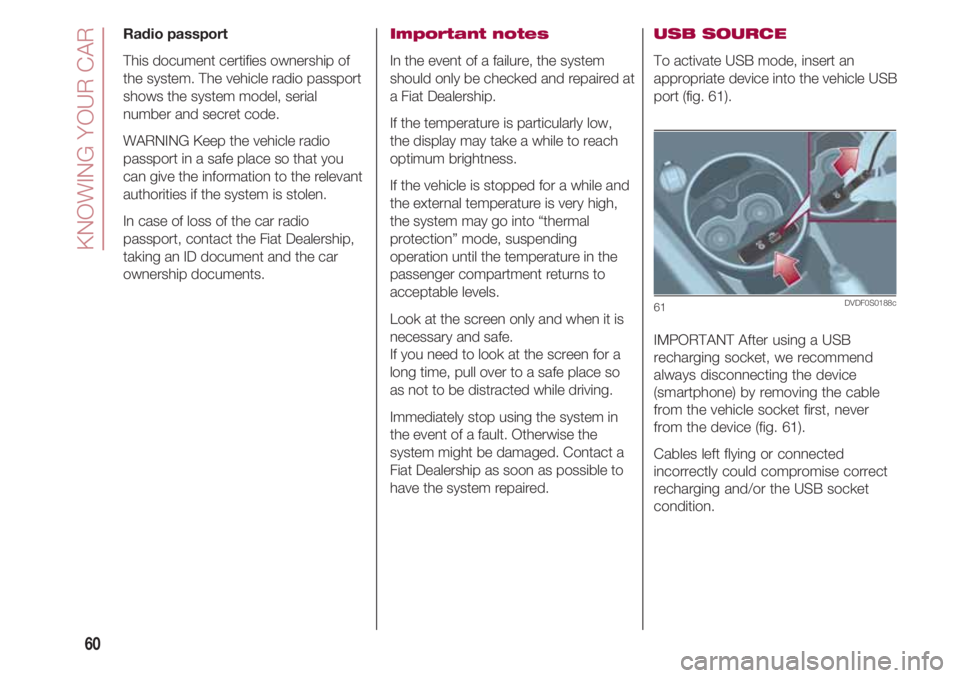 FIAT 500 2018 Owner handbook (in English) KNOWING YOUR CAR
60
Radio passport
This document certifies ownership of
the system. The vehicle radio passport
shows the system model, serial
number and secret code.
WARNING Keep the vehicle radio
pas FIAT 500 2018 Owner handbook (in English) KNOWING YOUR CAR
60
Radio passport
This document certifies ownership of
the system. The vehicle radio passport
shows the system model, serial
number and secret code.
WARNING Keep the vehicle radio
pas