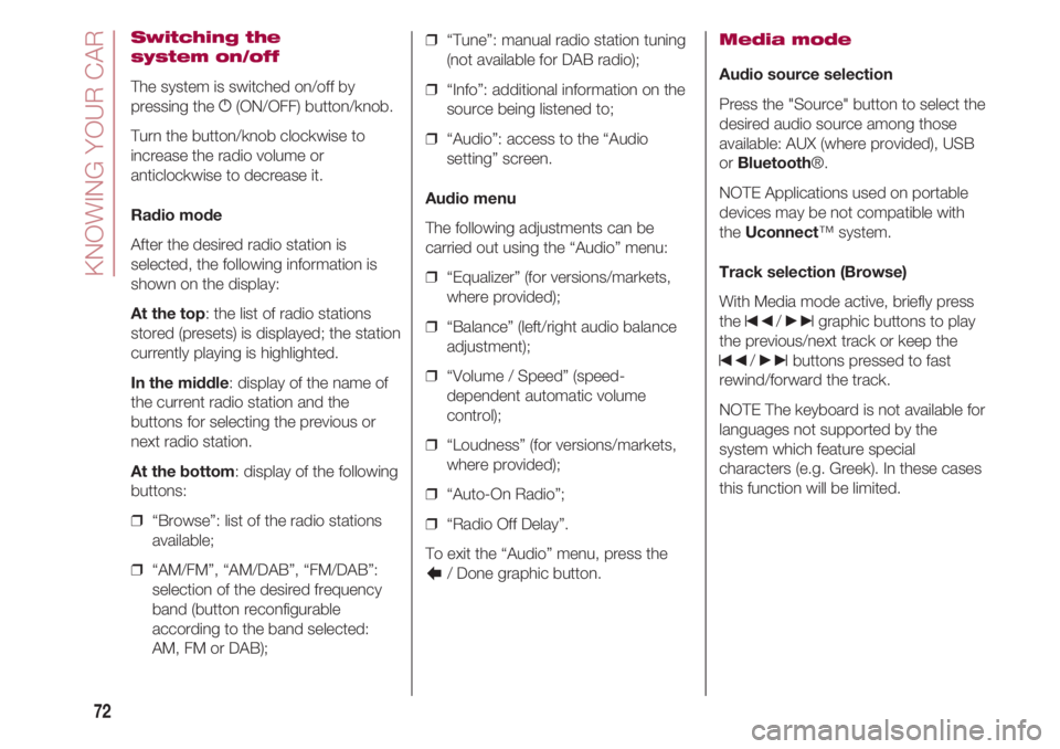FIAT 500 2018  Owner handbook (in English) KNOWING YOUR CAR
72
Switching the
system on/off
The system is switched on/off by
pressing the g(ON/OFF) button/knob.
Turn the button/knob clockwise to
increase the radio volume or
anticlockwise to dec