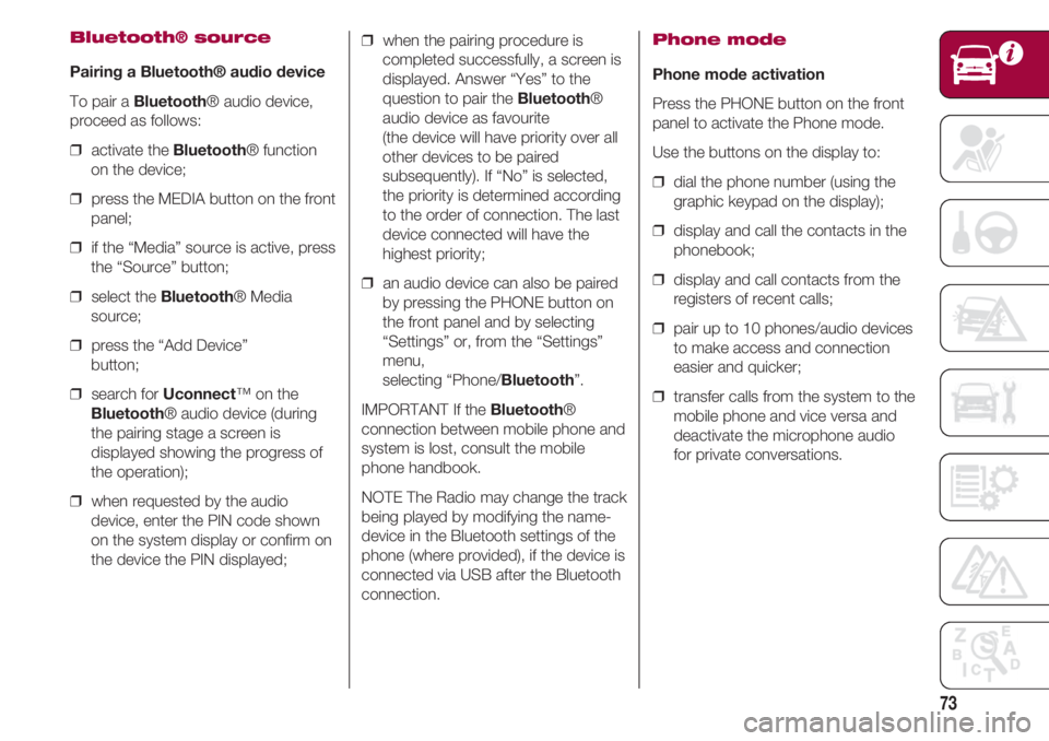 FIAT 500 2018 Owner handbook (in English) 73
Bluetooth® source
Pairing a Bluetooth® audio device
To pair a Bluetooth® audio device,
proceed as follows:
❒ activate the Bluetooth® function
on the device;
❒ press the MEDIA button on t FIAT 500 2018 Owner handbook (in English) 73
Bluetooth® source
Pairing a Bluetooth® audio device
To pair a Bluetooth® audio device,
proceed as follows:
❒ activate the Bluetooth® function
on the device;
❒ press the MEDIA button on t