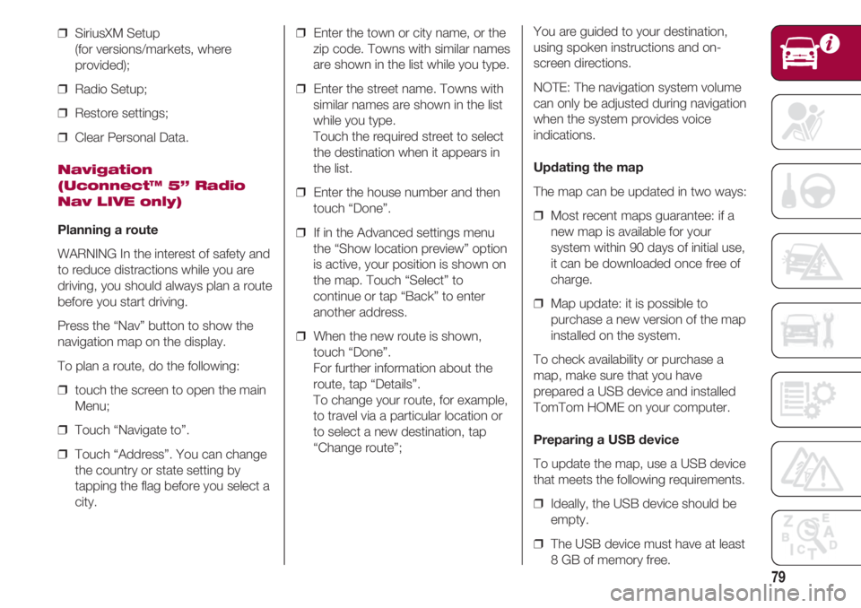 FIAT 500 2018 Owner handbook (in English) 79
❒ SiriusXM Setup
(for versions/markets, where
provided);
❒ Radio Setup;
❒ Restore settings;
❒ Clear Personal Data.
Navigation
(Uconnect™ 5” Radio
Nav LIVE only)
Planning a route
WA FIAT 500 2018 Owner handbook (in English) 79
❒ SiriusXM Setup
(for versions/markets, where
provided);
❒ Radio Setup;
❒ Restore settings;
❒ Clear Personal Data.
Navigation
(Uconnect™ 5” Radio
Nav LIVE only)
Planning a route
WA