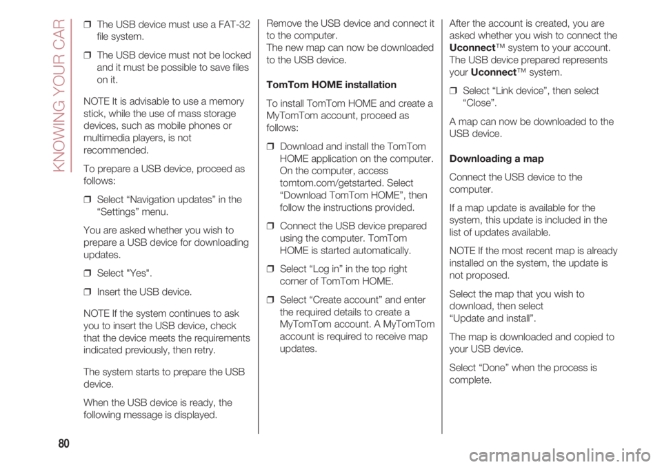 FIAT 500 2018 Owner handbook (in English) KNOWING YOUR CAR
80
❒ The USB device must use a FAT-32
file system.
❒ The USB device must not be locked
and it must be possible to save files
on it.
NOTE It is advisable to use a memory
stick, w FIAT 500 2018 Owner handbook (in English) KNOWING YOUR CAR
80
❒ The USB device must use a FAT-32
file system.
❒ The USB device must not be locked
and it must be possible to save files
on it.
NOTE It is advisable to use a memory
stick, w