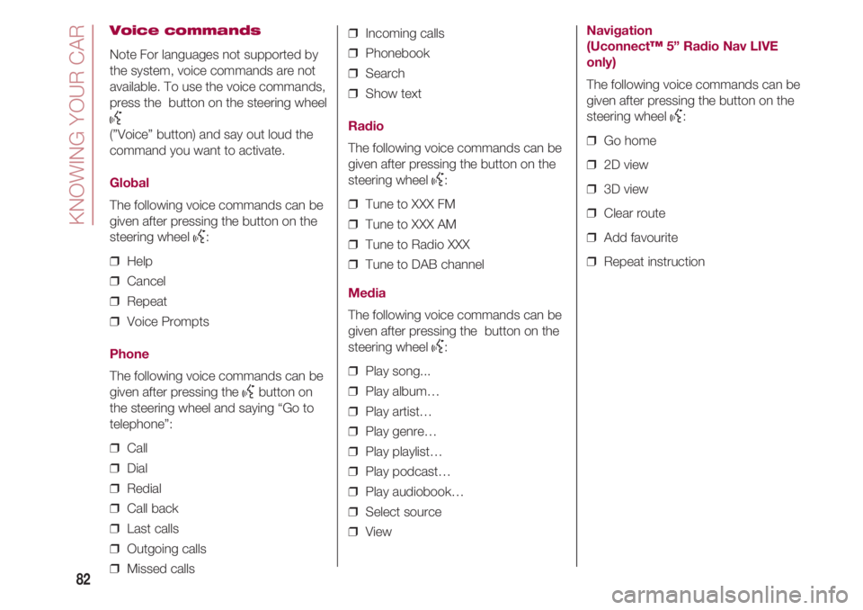 FIAT 500 2018 Owner handbook (in English) KNOWING YOUR CAR
82
Voice commands
Note For languages not supported by
the system, voice commands are not
available. To use the voice commands,
press the button on the steering wheel
}(”Voice” bu FIAT 500 2018 Owner handbook (in English) KNOWING YOUR CAR
82
Voice commands
Note For languages not supported by
the system, voice commands are not
available. To use the voice commands,
press the button on the steering wheel
}(”Voice” bu