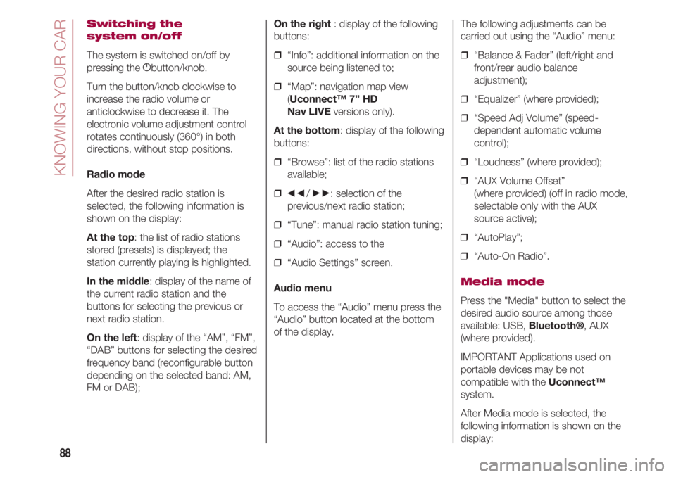 FIAT 500 2018 Owner handbook (in English) KNOWING YOUR CAR
88
Switching the
system on/off
The system is switched on/off by
pressing the gbutton/knob.
Turn the button/knob clockwise to
increase the radio volume or
anticlockwise to decrease it. FIAT 500 2018 Owner handbook (in English) KNOWING YOUR CAR
88
Switching the
system on/off
The system is switched on/off by
pressing the gbutton/knob.
Turn the button/knob clockwise to
increase the radio volume or
anticlockwise to decrease it.