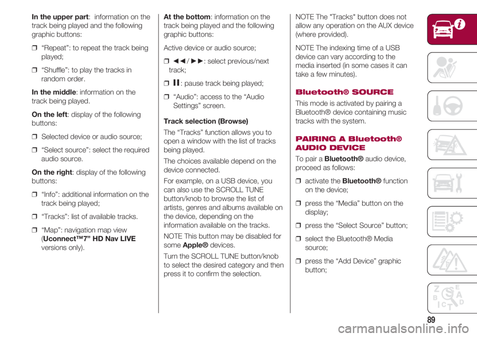 FIAT 500 2018 Owner handbook (in English) 89
In the upper part: information on the
track being played and the following
graphic buttons:
❒ “Repeat”: to repeat the track being
played;
❒ “Shuffle”: to play the tracks in
random or FIAT 500 2018 Owner handbook (in English) 89
In the upper part: information on the
track being played and the following
graphic buttons:
❒ “Repeat”: to repeat the track being
played;
❒ “Shuffle”: to play the tracks in
random or