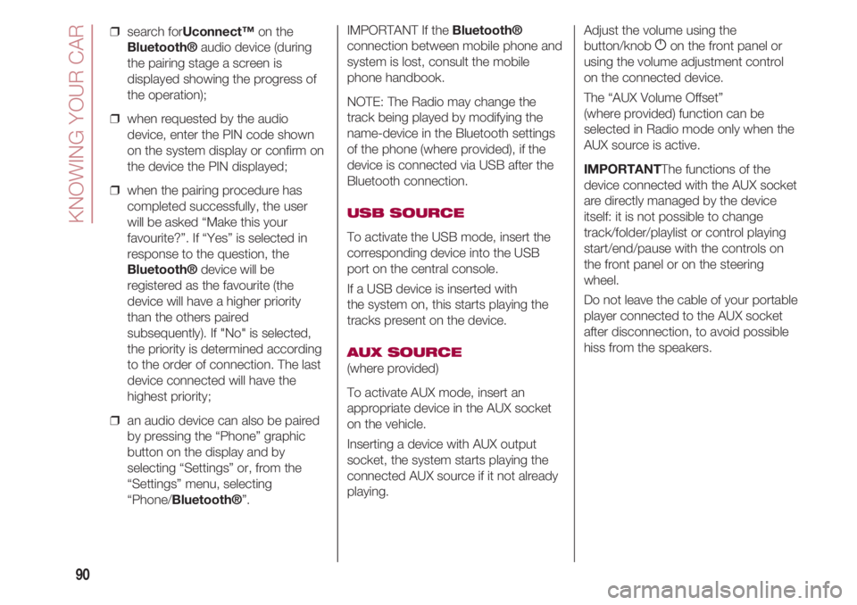 FIAT 500 2018 Owner handbook (in English) KNOWING YOUR CAR
90
❒ search forUconnect™on the
Bluetooth®audio device (during
the pairing stage a screen is
displayed showing the progress of
the operation);
❒ when requested by the audio
de FIAT 500 2018 Owner handbook (in English) KNOWING YOUR CAR
90
❒ search forUconnect™on the
Bluetooth®audio device (during
the pairing stage a screen is
displayed showing the progress of
the operation);
❒ when requested by the audio
de