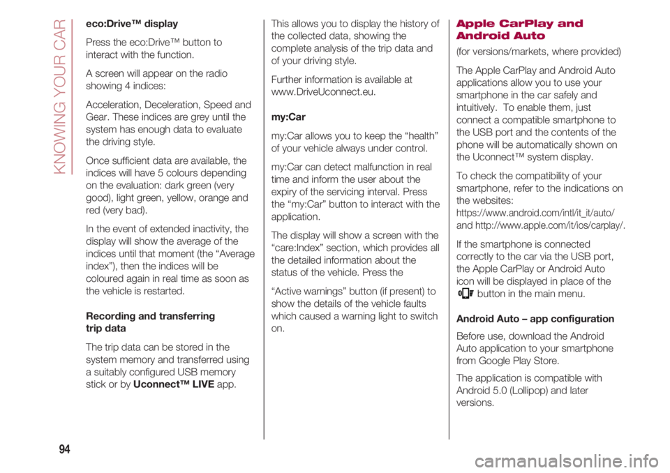 FIAT 500 2018 Owner handbook (in English) KNOWING YOUR CAR
94
eco:Drive™ display
Press the eco:Drive™ button to
interact with the function.
A screen will appear on the radio
showing 4 indices:
Acceleration, Deceleration, Speed and
Gear. T FIAT 500 2018 Owner handbook (in English) KNOWING YOUR CAR
94
eco:Drive™ display
Press the eco:Drive™ button to
interact with the function.
A screen will appear on the radio
showing 4 indices:
Acceleration, Deceleration, Speed and
Gear. T