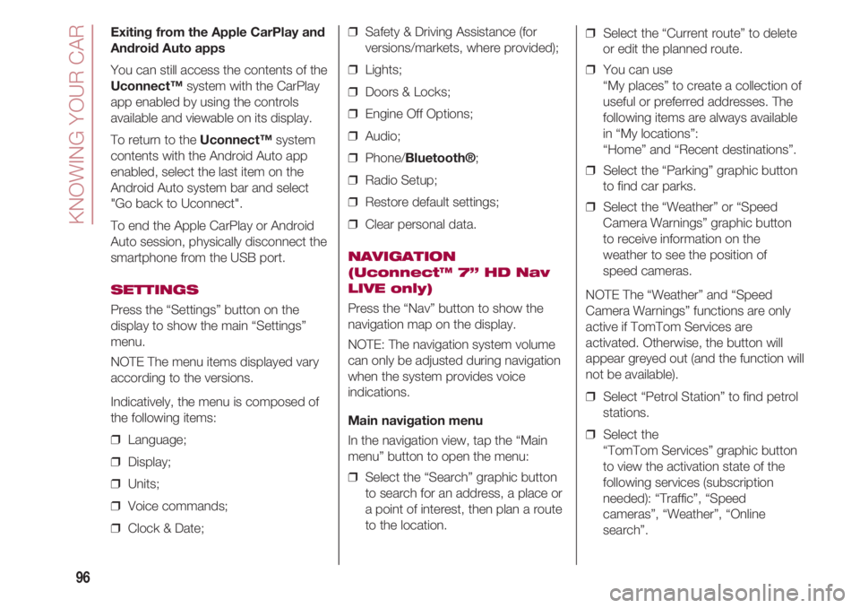 FIAT 500 2018 Owner handbook (in English) KNOWING YOUR CAR
96
Exiting from the Apple CarPlay and
Android Auto apps
You can still access the contents of the
Uconnect™system with the CarPlay
app enabled by using the controls
available and vi FIAT 500 2018 Owner handbook (in English) KNOWING YOUR CAR
96
Exiting from the Apple CarPlay and
Android Auto apps
You can still access the contents of the
Uconnect™system with the CarPlay
app enabled by using the controls
available and vi