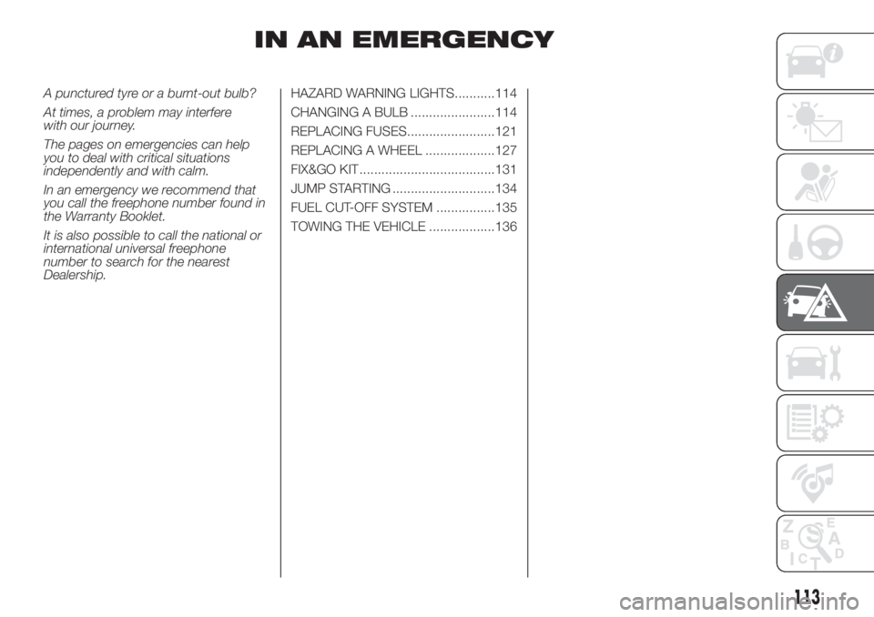 FIAT 500 2019  Owner handbook (in English) IN AN EMERGENCY
A punctured tyre or a burnt-out bulb?
At times, a problem may interfere
with our journey.
The pages on emergencies can help
you to deal with critical situations
independently and with 