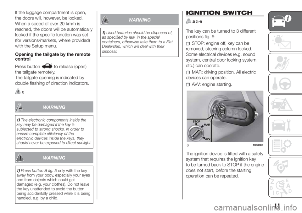 FIAT 500 2020 Owner handbook (in English) If the luggage compartment is open,
the doors will, however, be locked.
When a speed of over 20 km/h is
reached, the doors will be automatically
locked if the specific function was set
(for versions/m FIAT 500 2020 Owner handbook (in English) If the luggage compartment is open,
the doors will, however, be locked.
When a speed of over 20 km/h is
reached, the doors will be automatically
locked if the specific function was set
(for versions/m
