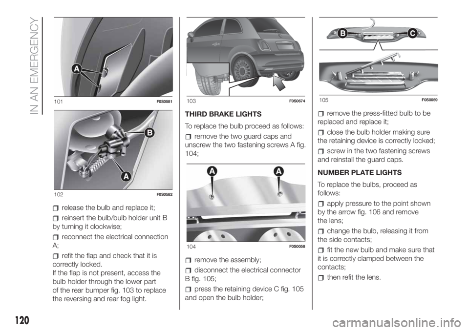 FIAT 500 2019 Owner handbook (in English) release the bulb and replace it;
reinsert the bulb/bulb holder unit B
by turning it clockwise;
reconnect the electrical connection
A;
refit the flap and check that it is
correctly locked.
If the flap FIAT 500 2019 Owner handbook (in English) release the bulb and replace it;
reinsert the bulb/bulb holder unit B
by turning it clockwise;
reconnect the electrical connection
A;
refit the flap and check that it is
correctly locked.
If the flap