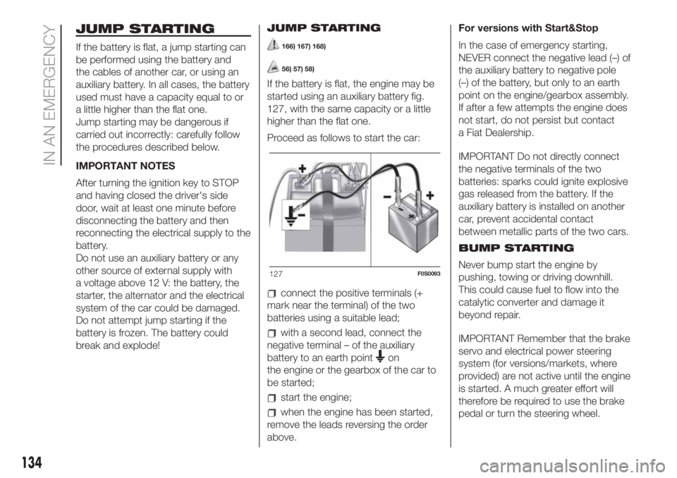 FIAT 500 2020  Owner handbook (in English) JUMP STARTING
If the battery is flat, a jump starting can
be performed using the battery and
the cables of another car, or using an
auxiliary battery. In all cases, the battery
used must have a capaci