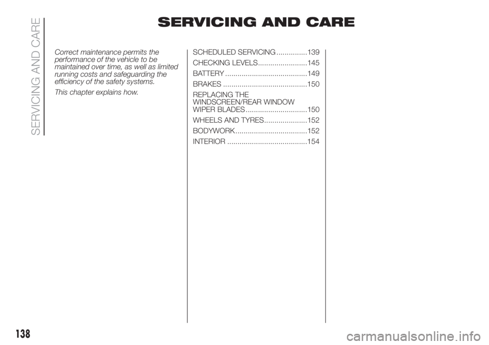 FIAT 500 2020  Owner handbook (in English) SERVICING AND CARE
Correct maintenance permits the
performance of the vehicle to be
maintained over time, as well as limited
running costs and safeguarding the
efficiency of the safety systems.
This c