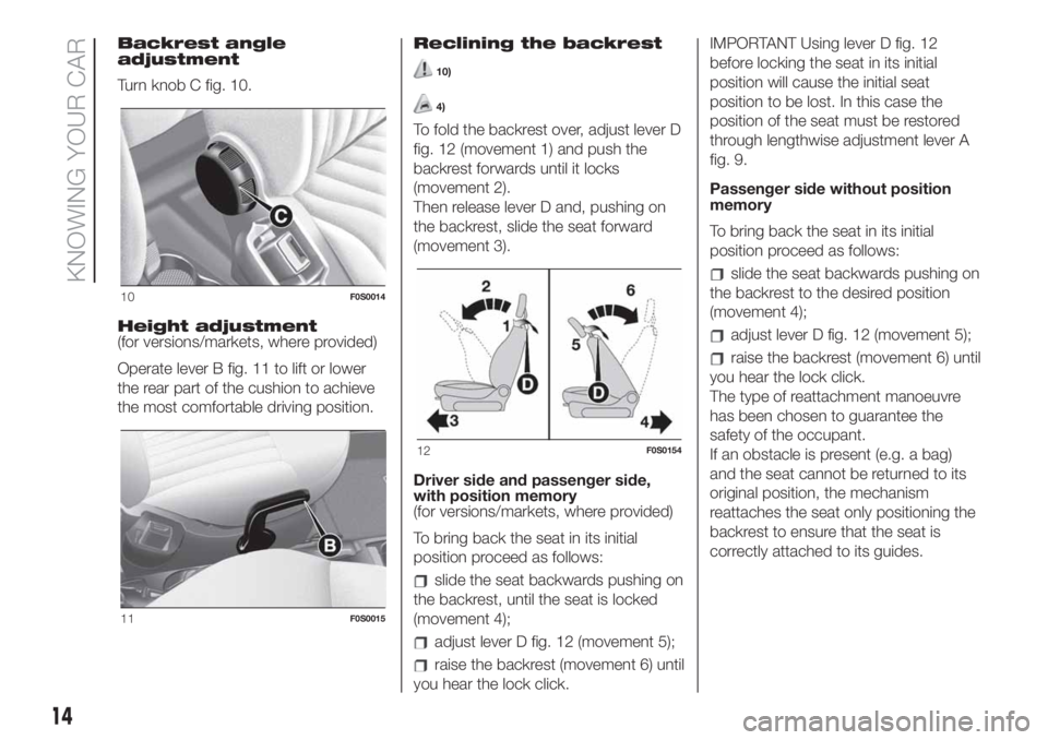 FIAT 500 2020 Owner handbook (in English) Backrest angle
adjustment
Turn knob C fig. 10.
Height adjustment
(for versions/markets, where provided)
Operate lever B fig. 11 to lift or lower
the rear part of the cushion to achieve
the most comfor FIAT 500 2020 Owner handbook (in English) Backrest angle
adjustment
Turn knob C fig. 10.
Height adjustment
(for versions/markets, where provided)
Operate lever B fig. 11 to lift or lower
the rear part of the cushion to achieve
the most comfor