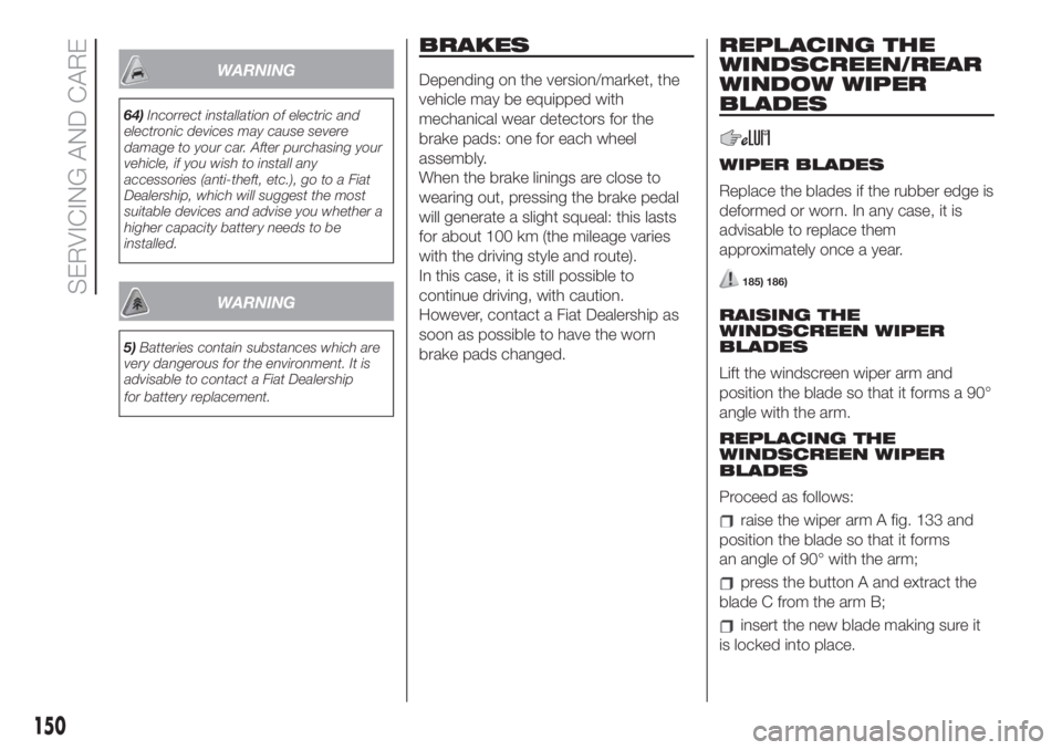 FIAT 500 2020  Owner handbook (in English) WARNING
64)Incorrect installation of electric and
electronic devices may cause severe
damage to your car. After purchasing your
vehicle, if you wish to install any
accessories (anti-theft, etc.), go t