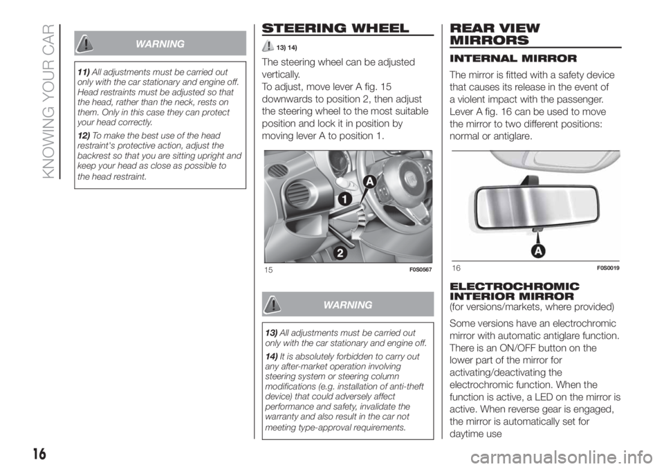 FIAT 500 2019  Owner handbook (in English) WARNING
11)All adjustments must be carried out
only with the car stationary and engine off.
Head restraints must be adjusted so that
the head, rather than the neck, rests on
them. Only in this case th