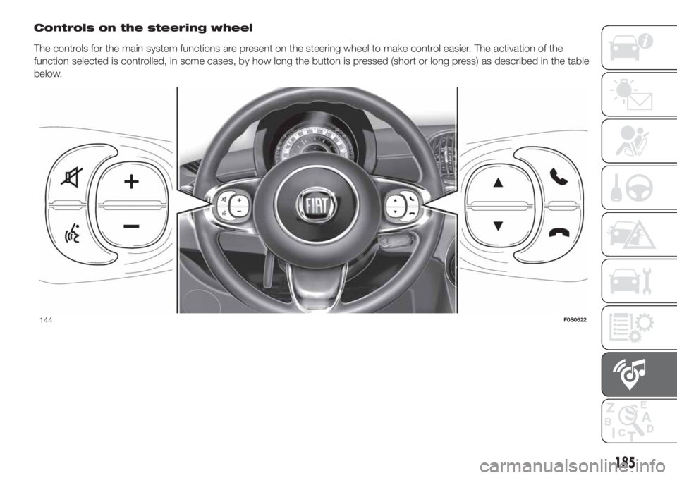 FIAT 500 2020 Owner handbook (in English) Controls on the steering wheel
The controls for the main system functions are present on the steering wheel to make control easier. The activation of the
function selected is controlled, in some cases FIAT 500 2020 Owner handbook (in English) Controls on the steering wheel
The controls for the main system functions are present on the steering wheel to make control easier. The activation of the
function selected is controlled, in some cases