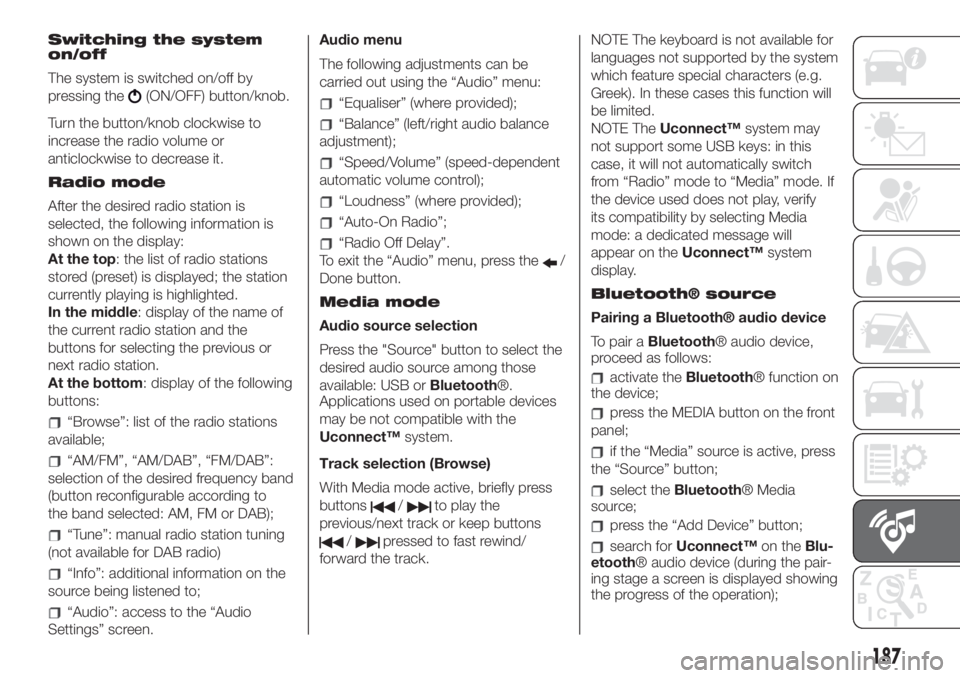 FIAT 500 2019  Owner handbook (in English) Switching the system
on/off
The system is switched on/off by
pressing the
(ON/OFF) button/knob.
Turn the button/knob clockwise to
increase the radio volume or
anticlockwise to decrease it.
Radio mode
