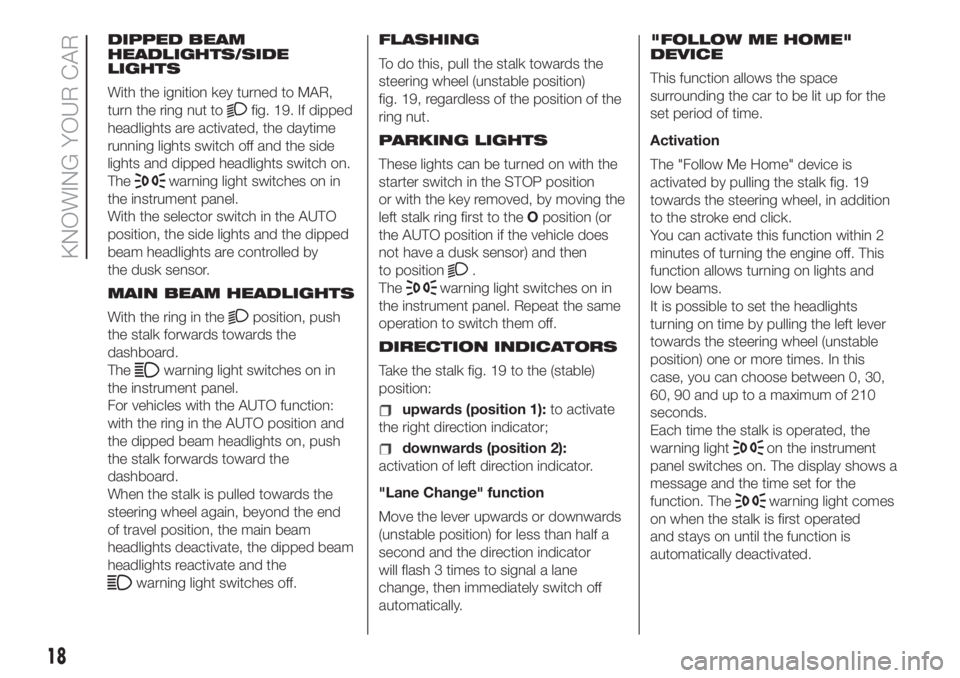FIAT 500 2020 Owner handbook (in English) DIPPED BEAM
HEADLIGHTS/SIDE
LIGHTS
With the ignition key turned to MAR,
turn the ring nut to
fig. 19. If dipped
headlights are activated, the daytime
running lights switch off and the side
lights and FIAT 500 2020 Owner handbook (in English) DIPPED BEAM
HEADLIGHTS/SIDE
LIGHTS
With the ignition key turned to MAR,
turn the ring nut to
fig. 19. If dipped
headlights are activated, the daytime
running lights switch off and the side
lights and