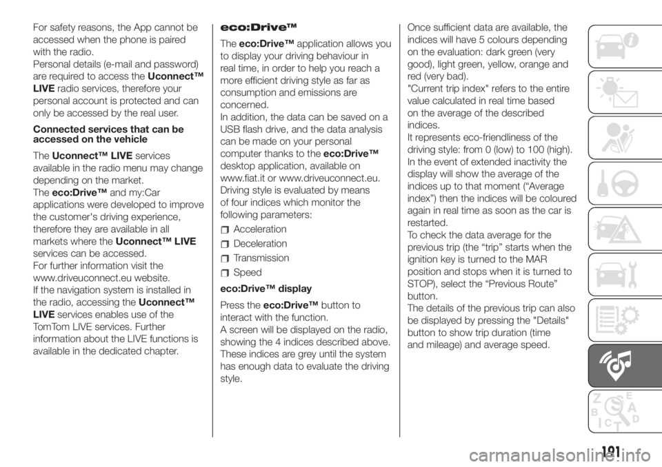 FIAT 500 2020 Owner handbook (in English) For safety reasons, the App cannot be
accessed when the phone is paired
with the radio.
Personal details (e-mail and password)
are required to access theUconnect™
LIVEradio services, therefore your
FIAT 500 2020 Owner handbook (in English) For safety reasons, the App cannot be
accessed when the phone is paired
with the radio.
Personal details (e-mail and password)
are required to access theUconnect™
LIVEradio services, therefore your