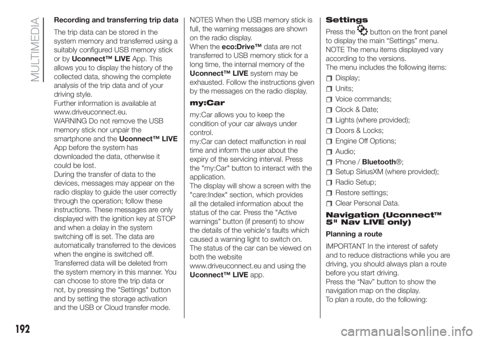 FIAT 500 2020  Owner handbook (in English) Recording and transferring trip data
The trip data can be stored in the
system memory and transferred using a
suitably configured USB memory stick
or byUconnect™ LIVEApp. This
allows you to display 