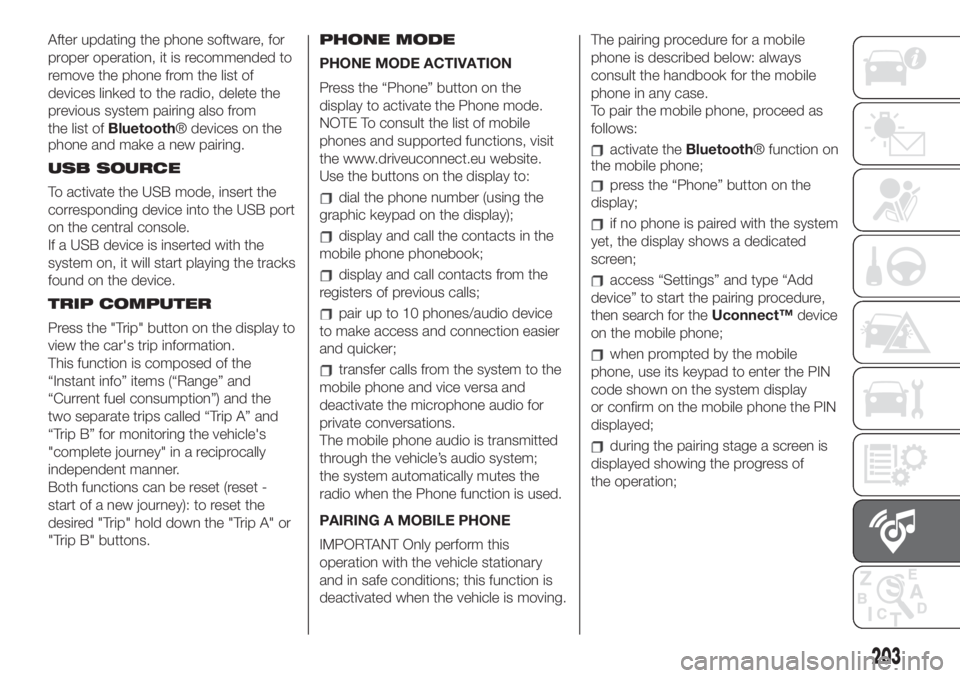FIAT 500 2020  Owner handbook (in English) After updating the phone software, for
proper operation, it is recommended to
remove the phone from the list of
devices linked to the radio, delete the
previous system pairing also from
the list ofBlu